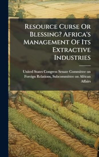 Resource Curse Or Blessing? Africa's Management Of Its Extractive Industries