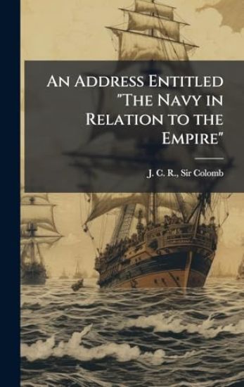 An Address Entitled "The Navy in Relation to the Empire"