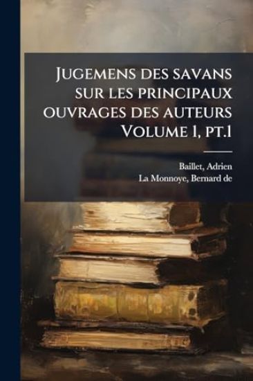 Jugemens des savans sur les principaux ouvrages des auteurs Volume 1, pt.1