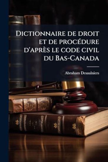 Dictionnaire de droit et de procÃ(c)dure d'après le code civil du Bas-Canada