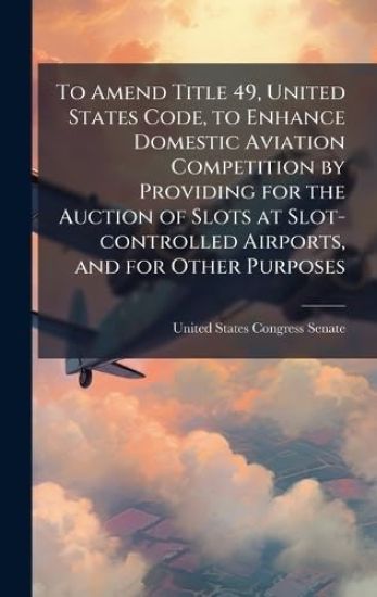 To Amend Title 49, United States Code, to Enhance Domestic Aviation Competition by Providing for the Auction of Slots at Slot-controlled Airports, and for Other Purposes