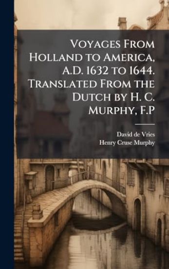 Voyages From Holland to America, A.D. 1632 to 1644. Translated From the Dutch by H. C. Murphy, F.P