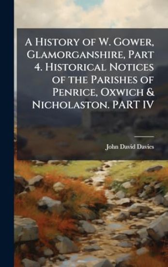 A History of W. Gower, Glamorganshire, Part 4. Historical Notices of the Parishes of Penrice, Oxwich & Nicholaston. PART IV