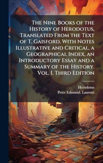 The Nine Books of the History of Herodotus, Translated From the Text of T. Gaisford. With Notes Illustrative and Critical, a Geographical Index, an In