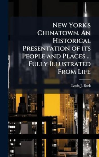 New York's Chinatown. An Historical Presentation of its People and Places ... Fully Illustrated From Life