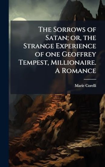 The Sorrows of Satan; or, the Strange Experience of one Geoffrey Tempest, Millionaire. A Romance