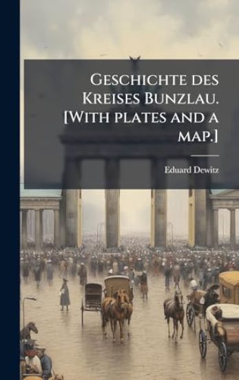 Geschichte des Kreises Bunzlau. [With plates and a map.]