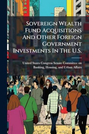 Sovereign Wealth Fund Acquisitions And Other Foreign Government Investments In The U.S.