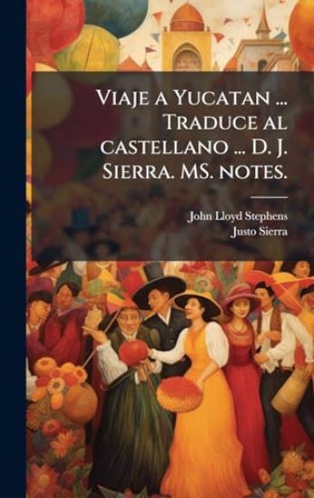 Viaje a Yucatan ... Traduce al castellano ... D. J. Sierra. MS. notes.