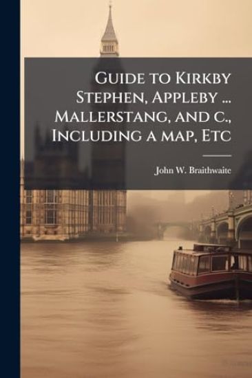 Guide to Kirkby Stephen, Appleby ... Mallerstang, and c., Including a map, Etc