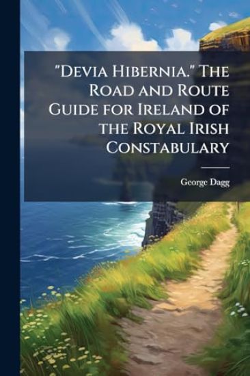 "Devia Hibernia." The Road and Route Guide for Ireland of the Royal Irish Constabulary