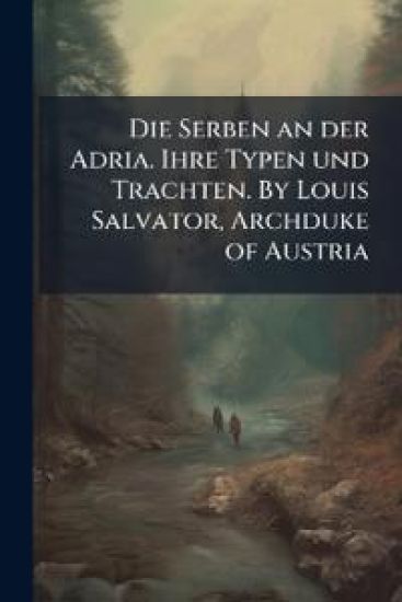 Die Serben an der Adria. Ihre Typen und Trachten. By Louis Salvator, Archduke of Austria
