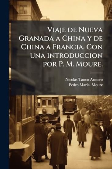 Viaje de Nueva Granada a China y de China a Francia. Con una introduccion por P. M. Moure.