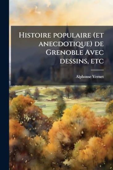 Histoire populaire (et anecdotique) de Grenoble Avec dessins, etc
