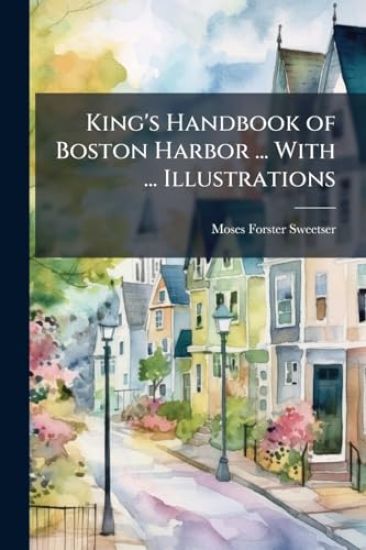 King's Handbook of Boston Harbor ... With ... Illustrations