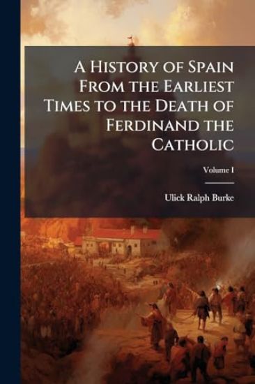 A History of Spain From the Earliest Times to the Death of Ferdinand the Catholic