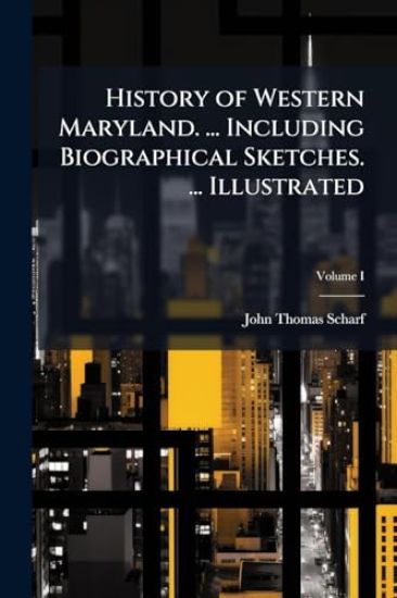History of Western Maryland. ... Including Biographical Sketches. ... Illustrated