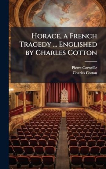 Horace, a French Tragedy ... Englished by Charles Cotton