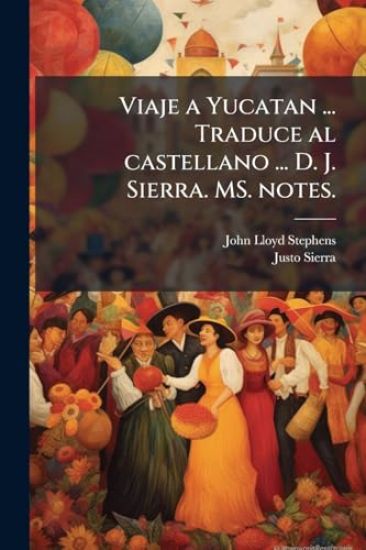 Viaje a Yucatan ... Traduce al castellano ... D. J. Sierra. MS. notes.