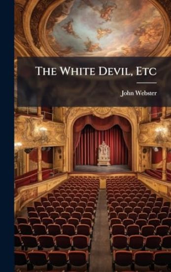 The White Devil, Etc
