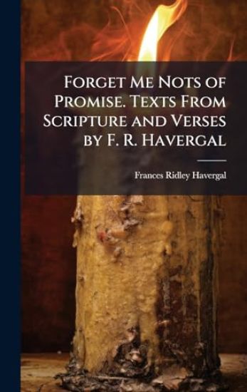 Forget Me Nots of Promise. Texts From Scripture and Verses by F. R. Havergal