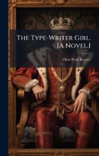 The Type-Writer Girl. [A Novel.]