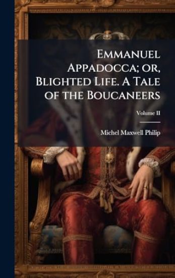 Emmanuel Appadocca; or, Blighted Life. A Tale of the Boucaneers
