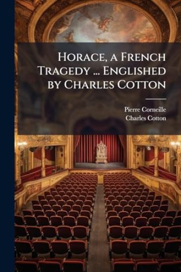 Horace, a French Tragedy ... Englished by Charles Cotton