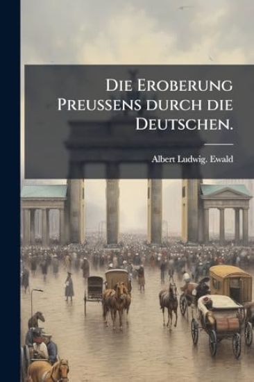 Die Eroberung Preussens durch die Deutschen.