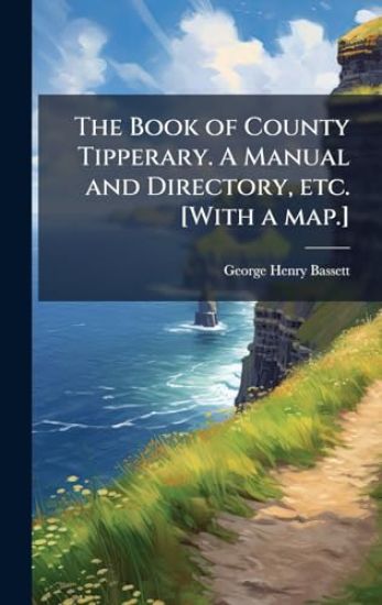 The Book of County Tipperary. A Manual and Directory, etc. [With a map.]