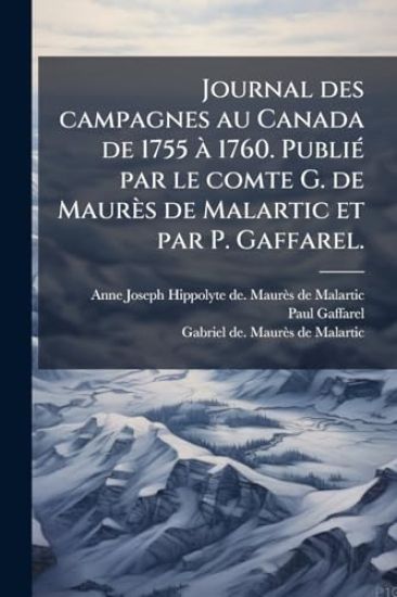 Journal des campagnes au Canada de 1755 Ã 1760. PubliÃ(c) par le comte G. de Maurès de Malartic et par P. Gaffarel.