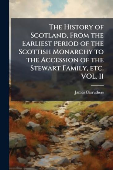 The History of Scotland, From the Earliest Period of the Scottish Monarchy to the Accession of the Stewart Family, etc. VOL. II