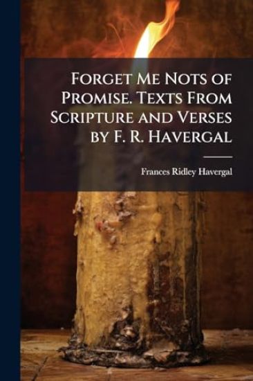 Forget Me Nots of Promise. Texts From Scripture and Verses by F. R. Havergal