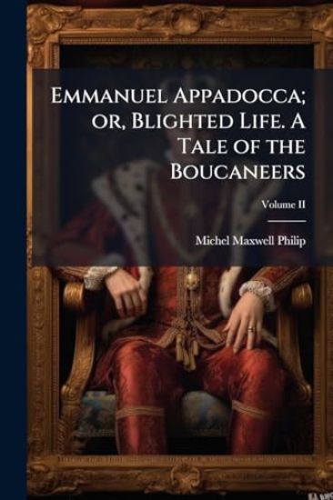 Emmanuel Appadocca; or, Blighted Life. A Tale of the Boucaneers
