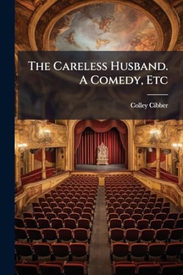 The Careless Husband. A Comedy, Etc