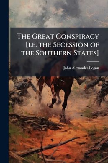 The Great Conspiracy [i.e. the Secession of the Southern States]