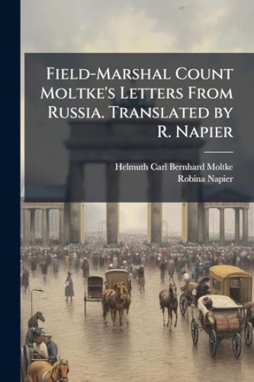 Field-Marshal Count Moltke's Letters From Russia. Translated by R. Napier