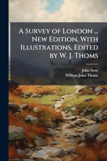 A Survey of London ... New Edition, With Illustrations, Edited by W. J. Thoms