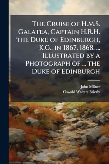 The Cruise of H.M.S. Galatea, Captain H.R.H. the Duke of Edinburgh, K.G., in 1867, 1868. ... Illustrated by a Photograph of ... the Duke of Edinburgh