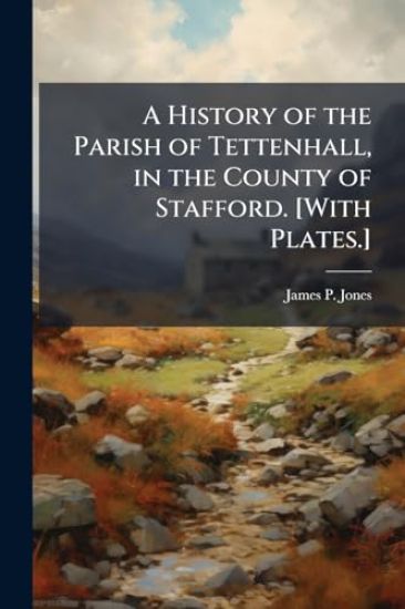 A History of the Parish of Tettenhall, in the County of Stafford. [With Plates.]