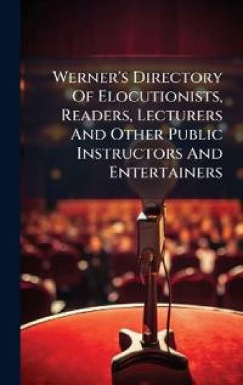 Werner's Directory Of Elocutionists, Readers, Lecturers And Other Public Instructors And Entertainers