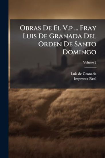 Obras De El V.p ... Fray Luis De Granada Del Orden De Santo Domingo