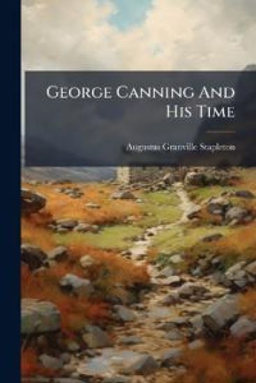 George Canning And His Time