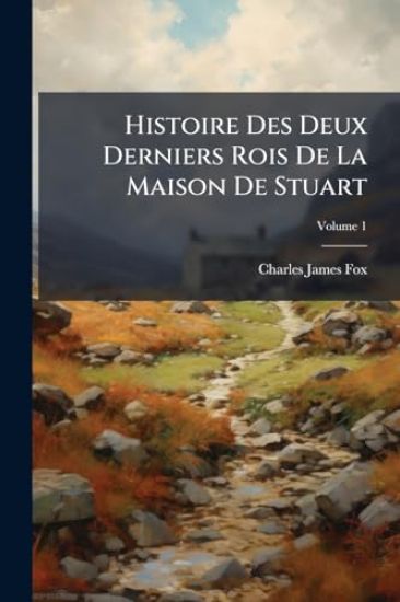 Histoire Des Deux Derniers Rois De La Maison De Stuart