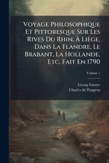Voyage Philosophique Et Pittoresque Sur Les Rives Du Rhin, Ã? Liège, Dans La Flandre, Le Brabant, La Hollande, Etc. Fait En 1790