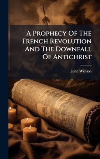 A Prophecy Of The French Revolution And The Downfall Of Antichrist