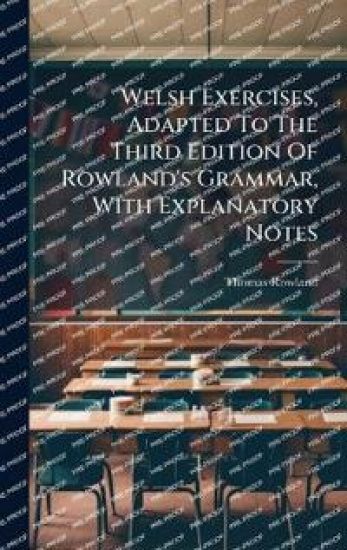 Welsh Exercises, Adapted To The Third Edition Of Rowland's Grammar, With Explanatory Notes