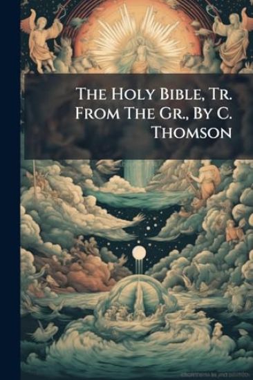 The Holy Bible, Tr. From The Gr., By C. Thomson