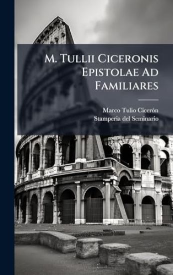 M. Tullii Ciceronis Epistolae Ad Familiares