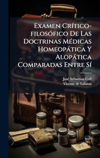 Examen CrÃ-tico-filosÃ3fico De Las Doctrinas MÃ(c)dicas Homeopàtica Y Alopàtica Comparadas Entre SÃ-